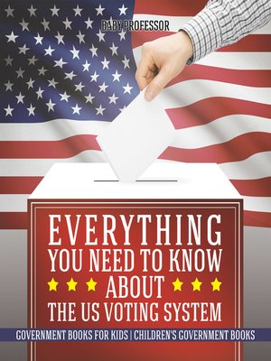 cover image of Everything You Need to Know about the US Voting System--Government Books for Kids--Children's Government Books